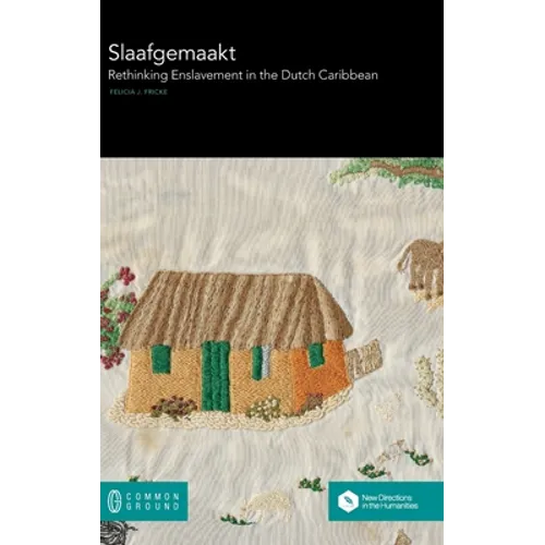 Slaafgemaakt: Rethinking Enslavement in the Dutch Caribbean