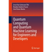 Quantum Computing and Quantum Machine Learning for Engineers and Developers