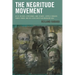 The Negritude Movement: W.E.B. Du Bois, Leon Damas, Aime Cesaire, Leopold Senghor, Frantz Fanon, and the Evolution of an Insurgent Idea