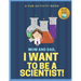 I Want to Be A Scientist: For Kids Age 3 to 7 Who Want to Be Scientists