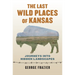The Last Wild Places of Kansas: Journeys Into Hidden Landscapes