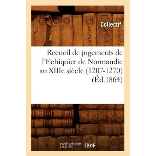 Recueil de Jugements de l'Echiquier de Normandie Au Xiiie Siècle (1207-1270) (Éd.1864)