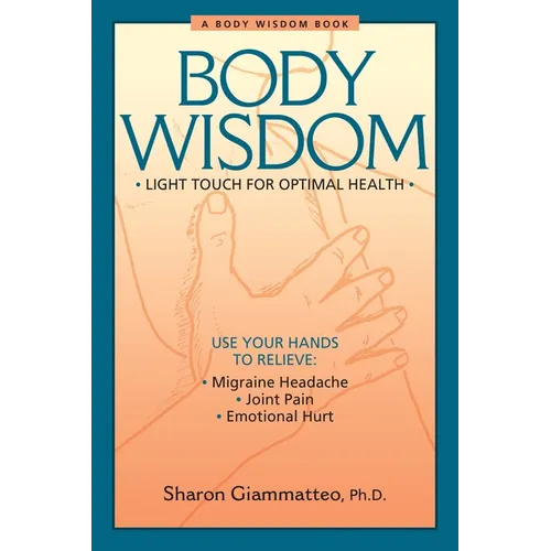 Body Wisdom: Simple Techniques for Optimal Health--A Journey in Self-Healing