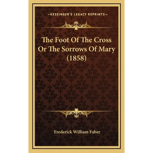 The Foot Of The Cross Or The Sorrows Of Mary (1858)