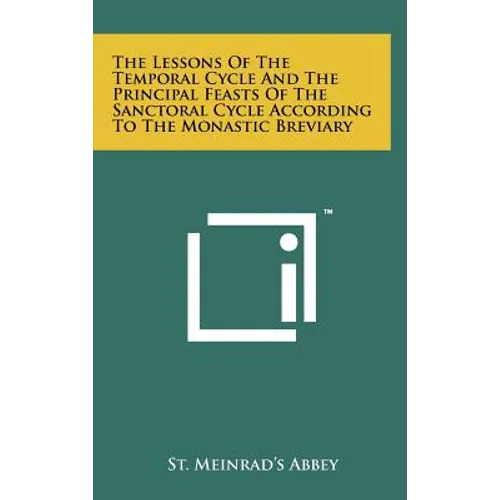 The Lessons Of The Temporal Cycle And The Principal Feasts Of The Sanctoral Cycle According To The Monastic Breviary