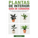 Plantas de Interior - Guía de Cuidados: Descubre Cómo Mantener tus Plantas Naturales en Óptimas Condiciones Todo el Año