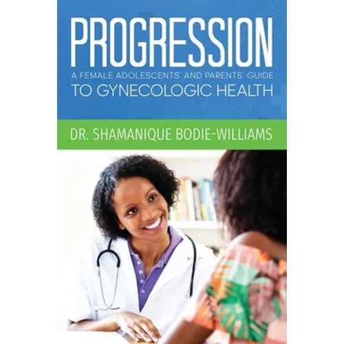 Progression: An Adolescents and Parents Guide to Gynecologic Health