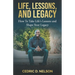 Life, Lessons, and Legacy: How To Take Life's Lessons and Shape Your Legacy