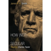 How (Not) to Be Secular: Reading Charles Taylor