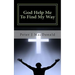 God Help Me To Find My Way: Discovering Gods has a Plan for Your Life