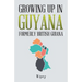 Growing up in Guyana Formerly British Guiana