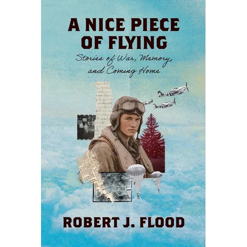 A Nice Piece of Flying: Stories of War, Memory, and Coming Home