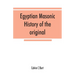 Egyptian masonic history of the original and unabridged ancient and Ninety-six (96 ⁰) Degree Rite of Memphis for the instruction and government