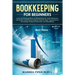 Bookkeeping for Beginners: Learn the Essential Basics of Bookkeeping for Small Businesses with Simple and Effective Methods Step-by-Step: Compreh