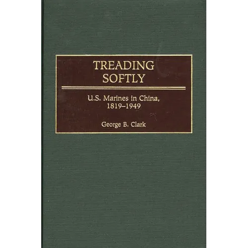 Treading Softly: U.S. Marines in China, 1819-1949