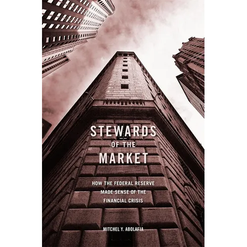 Stewards of the Market: How the Federal Reserve Made Sense of the Financial Crisis - Hardcover