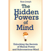 The Hidden Powers of Mind: Unlocking the Secrets of Mental Power and Subconscious Mind