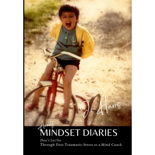 Anxiety Mindset Diaries: Through Post-Traumatic-Stress as a Mind Coach