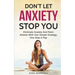 Don't Let Anxiety Stop You: Eliminate Anxiety And Panic Attacks With One Simple Strategy, One Step A Day