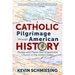 A Catholic Pilgrimage Through American History: People and Places That Shaped the Church in the United States