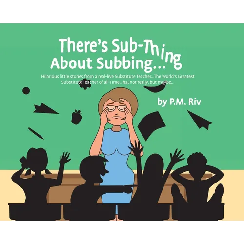 There's Sub-Thing About Subbing...: Hilarious little stories from a real-live Substitute Teacher... The World's Greatest Substitute Teacher of all Tim