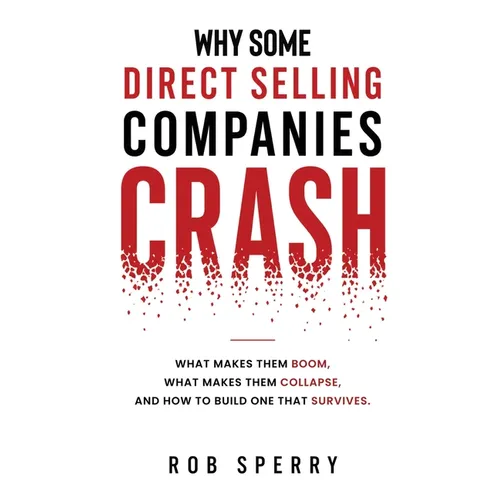 Why Some Direct Selling Companies Crash: What makes them boom, what makes them stumble, and how to build one that survives