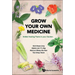 Grow Your Own Medicine: Edible Healing Plants in Your Garden