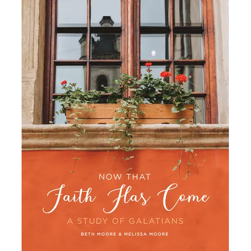 Now That Faith Has Come: A Study of Galatians