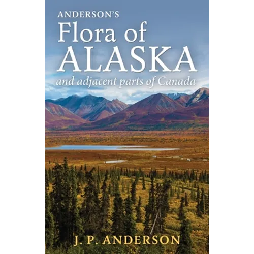 Anderson's Flora of Alaska and Adjacent Parts of Canada: An Illustrated Descriptive Text of All Vascular Plants Known to Occur Within the Region Cover