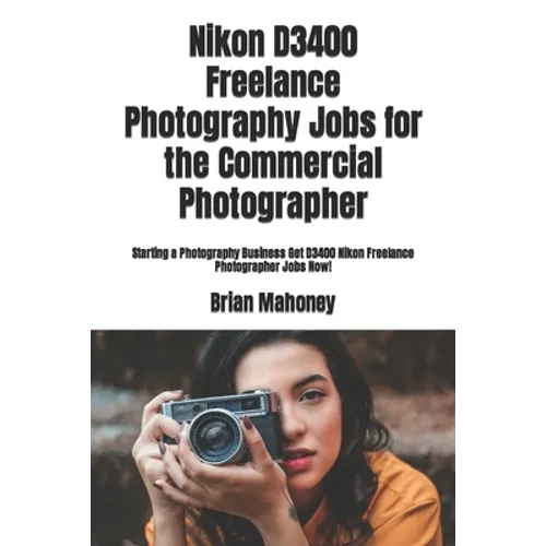 Nikon D3400 Freelance Photography Jobs for the Commercial Photographer: Starting a Photography Business Get D3400 Nikon Freelance Photographer Jobs No