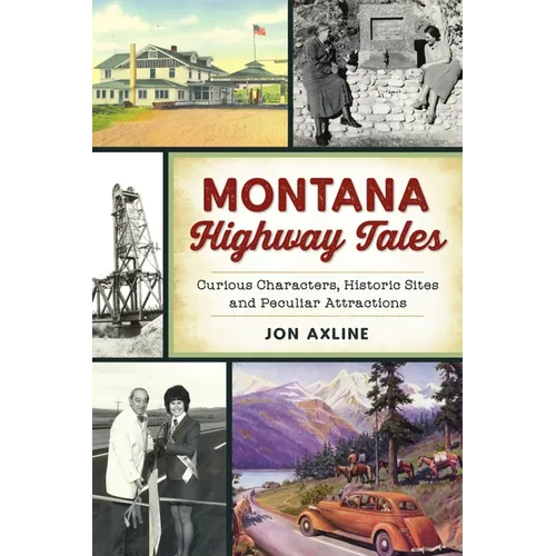 Montana Highway Tales: Curious Characters, Historic Sites and Peculiar Attractions