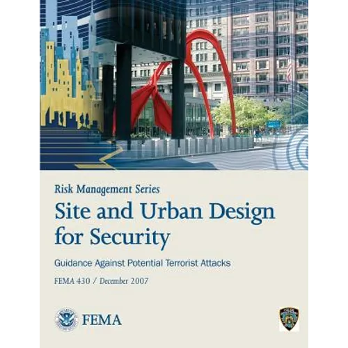 Risk Management Series: Site and Urban Design for Security - Guidance Against Potential Terrorist Attacks (FEMA 430 / December 2007)