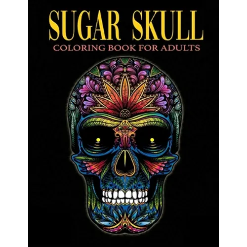 Sugar Skull Coloring Book for Adults: Over 50 Skull Designs Inspired by the Day of the Dead Great Día de Los Muertos Coloring Books for Adults