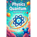 Physics Quantum Book for Kids: Understanding Basic Theories of Quantum Universe Through Atoms, Particles, Energy with Vibrant Illustrations
