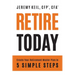Retire Today: Create Your Retirement Master Plan in 5 Simple Steps