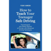 How to Teach Your Teenager Safe Driving, Psychological and Safety Aspects of Driving, with Advanced Driving Techniques