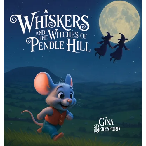 Whiskers and the Witches of Pendle Hill [Hard Cover]: A magical story inspired by true events - where a brave little mouse helps children discover kin