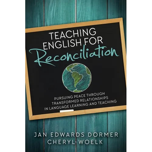 Teaching English for Reconciliation:: Pursuing Peace Through Transformed Relationships in Language Learning and Teaching