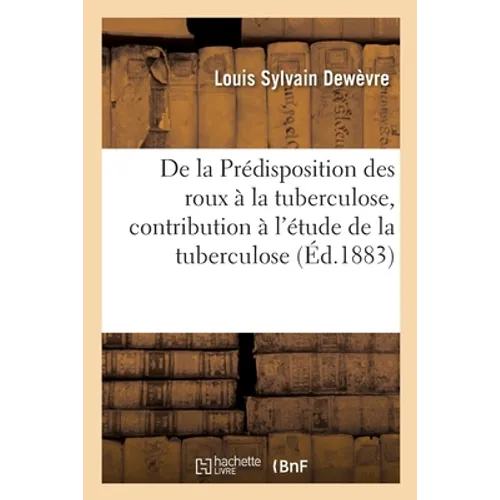 De la Prédisposition des roux à la tuberculose, contribution à l'étude de la tuberculose: envisagée selon ses affinités pour certains tempéraments