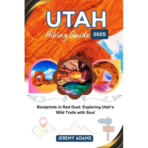 Utah Hiking Guide 2025: Bootprints in Red Dust: Exploring Utah's Wild Trails with Soul
