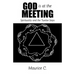 God Is at the Meeting: Spirituality and the Twelve Steps