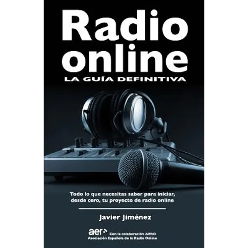 Radio online, la guia definitiva: Todo lo que necesitas saber para iniciar desde cero tu proyecto de radio online