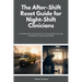The After-Shift Reset Guide for Night-Shift Clinicians: 10-Minute Wind-Down Routines, Sleep-Support Habits, and Nervous-System Calming Tools for Hospi