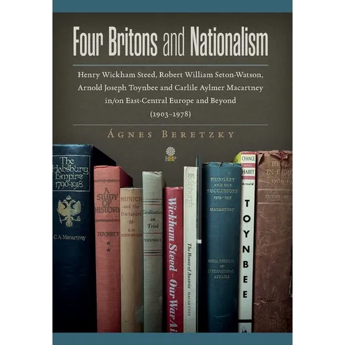 Four Britons and Nationalism: Henry Wickham Steed, Robert William Seton-Watson, Arnold Joseph Toynbee and Carlile Aylmer Macartney in/on East-Centra