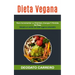 Dieta Vegana: Para Incrementar La Vitalidad, Energía Y Pérdida De Peso (Adopte Un Estilo De Vida Vegano Saludable)