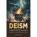 Deism: A Beginner's Guide: Embracing Logic and the Divine