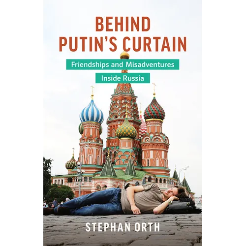 Behind Putin's Curtain: Friendships and Misadventures Inside Russia