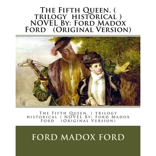 The Fifth Queen. ( trilogy historical ) NOVEL By: Ford Madox Ford (Original Version)