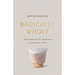 Radically Whole: Gospel Healing for the Divided Heart from the Book of James