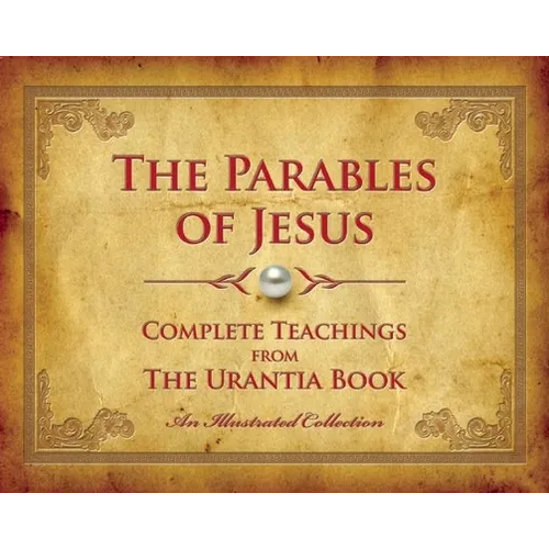 The Parables of Jesus: Complete Teachings from the Urantia Book